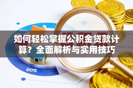 沙坪坝如何轻松掌握公积金贷款计算？全面解析与实用技巧