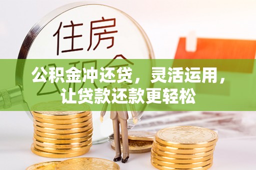 沙坪坝公积金冲还贷，灵活运用，让贷款还款更轻松