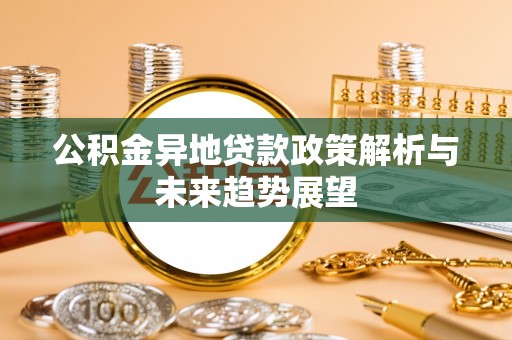 沙坪坝公积金异地贷款政策解析与未来趋势展望