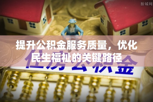 沙坪坝提升公积金服务质量，优化民生福祉的关键路径