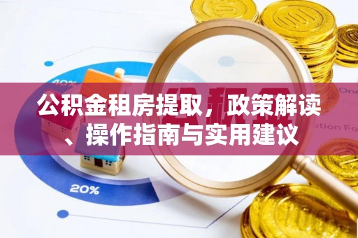 沙坪坝公积金租房提取，政策解读、操作指南与实用建议