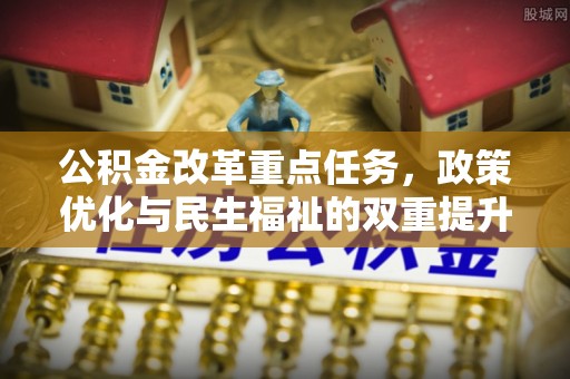 沙坪坝公积金改革重点任务，政策优化与民生福祉的双重提升