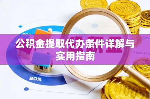 沙坪坝公积金提取代办条件详解与实用指南