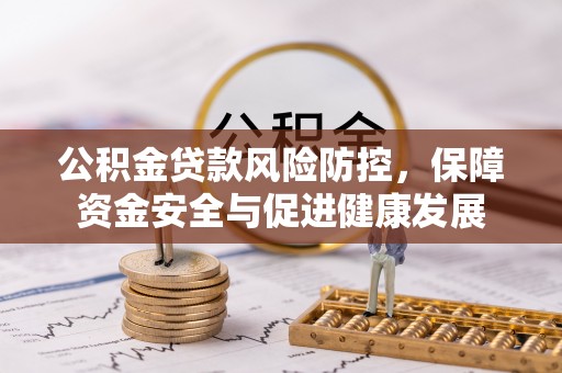 沙坪坝公积金贷款风险防控，保障资金安全与促进健康发展