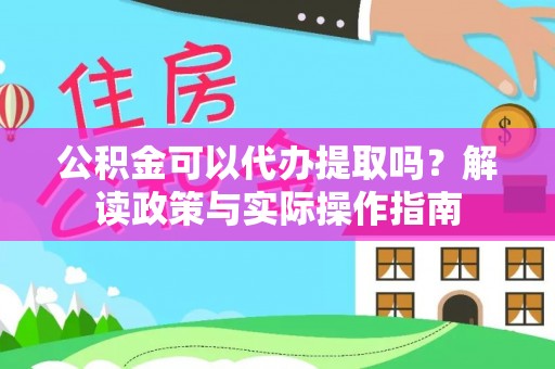 沙坪坝公积金可以代办提取吗？解读政策与实际操作指南