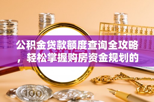 沙坪坝公积金贷款额度查询全攻略，轻松掌握购房资金规划的关键