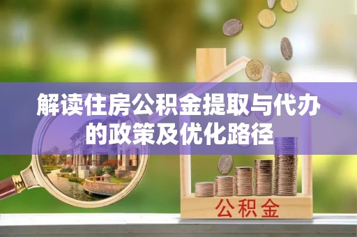 沙坪坝解读住房公积金提取与代办的政策及优化路径