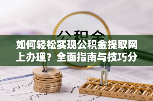 沙坪坝如何轻松实现公积金提取网上办理？全面指南与技巧分享