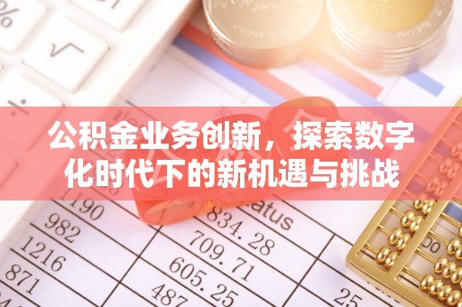 沙坪坝公积金业务创新，探索数字化时代下的新机遇与挑战