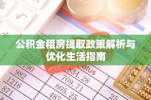 沙坪坝公积金租房提取政策解析与优化生活指南