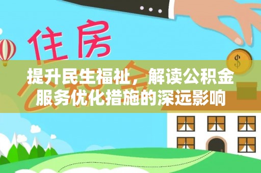 沙坪坝提升民生福祉，解读公积金服务优化措施的深远影响