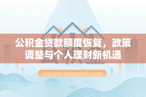 沙坪坝公积金贷款额度恢复，政策调整与个人理财新机遇