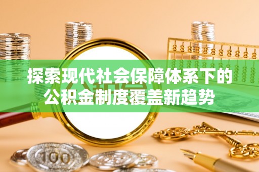 沙坪坝探索现代社会保障体系下的公积金制度覆盖新趋势