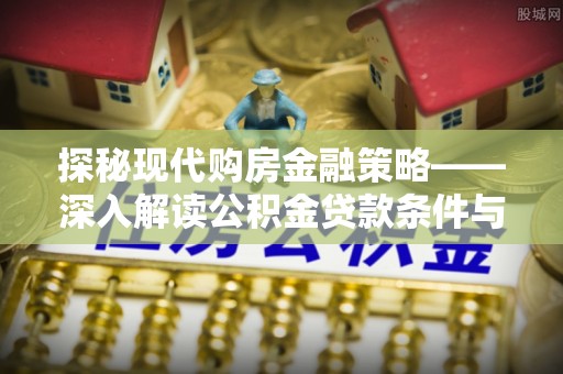 沙坪坝探秘现代购房金融策略——深入解读公积金贷款条件与优势