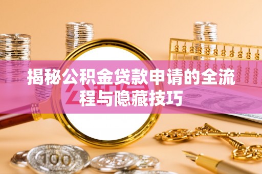 沙坪坝揭秘公积金贷款申请的全流程与隐藏技巧
