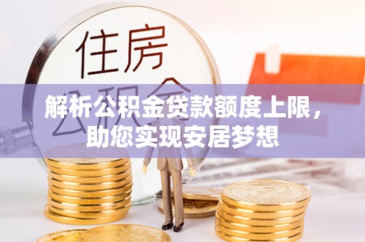 沙坪坝解析公积金贷款额度上限，助您实现安居梦想