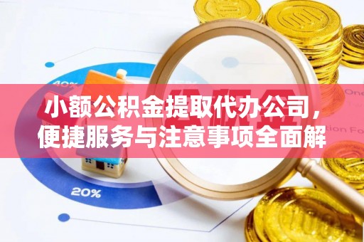 沙坪坝小额公积金提取代办公司，便捷服务与注意事项全面解析