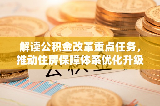 沙坪坝解读公积金改革重点任务，推动住房保障体系优化升级