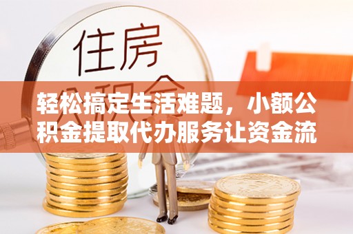 沙坪坝轻松搞定生活难题，小额公积金提取代办服务让资金流转更便捷