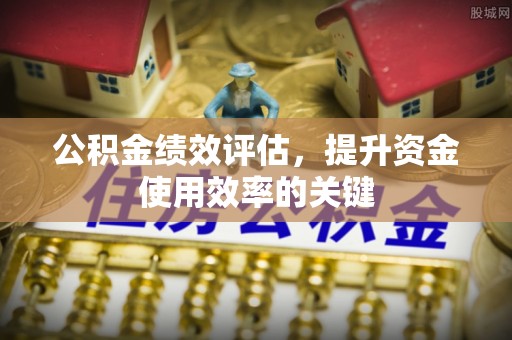 沙坪坝公积金绩效评估，提升资金使用效率的关键