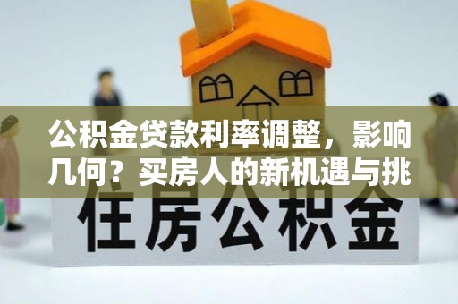 沙坪坝公积金贷款利率调整，影响几何？买房人的新机遇与挑战