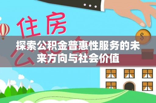 沙坪坝探索公积金普惠性服务的未来方向与社会价值