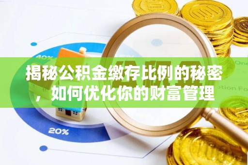 沙坪坝揭秘公积金缴存比例的秘密，如何优化你的财富管理