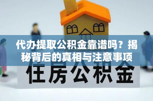 沙坪坝代办提取公积金靠谱吗？揭秘背后的真相与注意事项