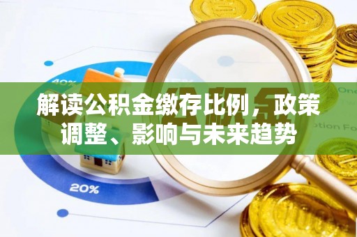沙坪坝解读公积金缴存比例，政策调整、影响与未来趋势