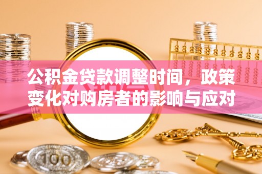 沙坪坝公积金贷款调整时间，政策变化对购房者的影响与应对策略