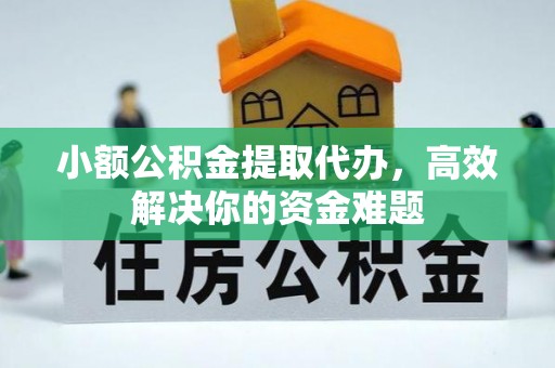 沙坪坝小额公积金提取代办，高效解决你的资金难题