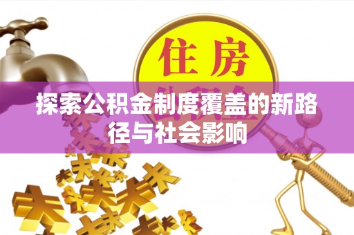 沙坪坝探索公积金制度覆盖的新路径与社会影响