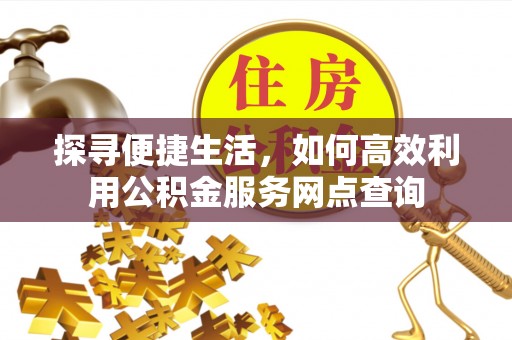 沙坪坝探寻便捷生活，如何高效利用公积金服务网点查询