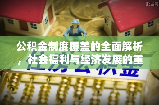 沙坪坝公积金制度覆盖的全面解析，社会福利与经济发展的重要纽带