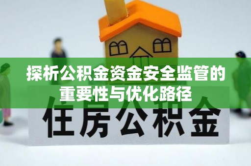 沙坪坝探析公积金资金安全监管的重要性与优化路径