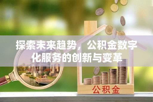 沙坪坝探索未来趋势，公积金数字化服务的创新与变革