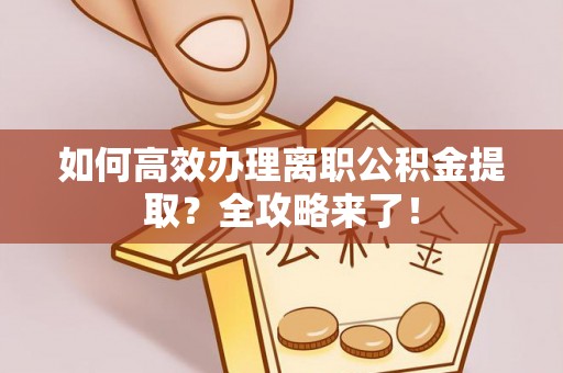 沙坪坝如何高效办理离职公积金提取？全攻略来了！