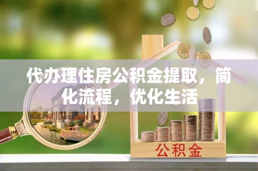 沙坪坝代办理住房公积金提取，简化流程，优化生活