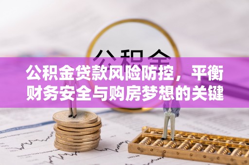 沙坪坝公积金贷款风险防控，平衡财务安全与购房梦想的关键