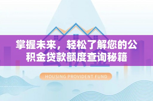 沙坪坝掌握未来，轻松了解您的公积金贷款额度查询秘籍