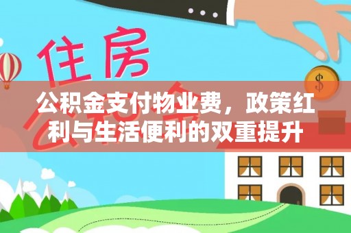 沙坪坝公积金支付物业费，政策红利与生活便利的双重提升