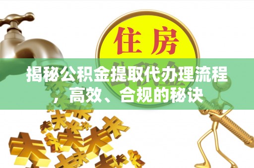 沙坪坝揭秘公积金提取代办理流程，高效、合规的秘诀