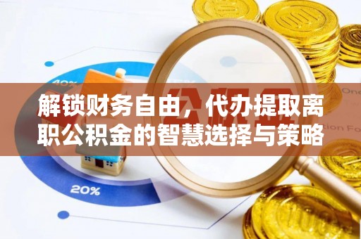 沙坪坝解锁财务自由，代办提取离职公积金的智慧选择与策略