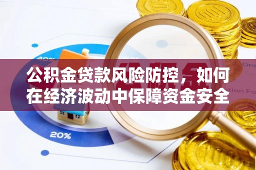 沙坪坝公积金贷款风险防控，如何在经济波动中保障资金安全