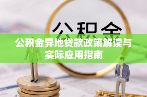 沙坪坝公积金异地贷款政策解读与实际应用指南