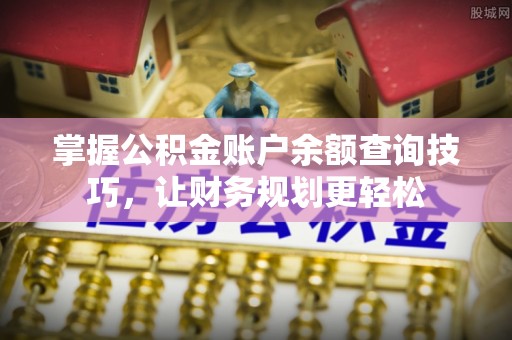 沙坪坝掌握公积金账户余额查询技巧，让财务规划更轻松