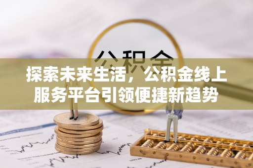 沙坪坝探索未来生活，公积金线上服务平台引领便捷新趋势