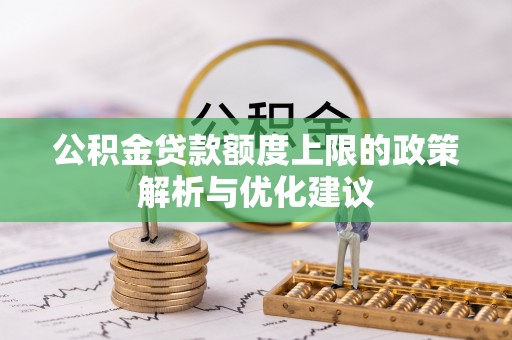 沙坪坝公积金贷款额度上限的政策解析与优化建议