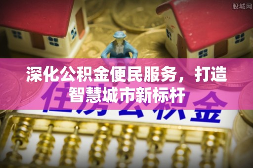 沙坪坝深化公积金便民服务，打造智慧城市新标杆