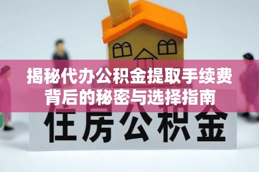 沙坪坝揭秘代办公积金提取手续费背后的秘密与选择指南